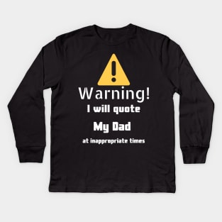 Warning I will quote My dad at inappropriate times Kids Long Sleeve T-Shirt